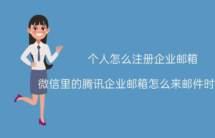 个人怎么注册企业邮箱 微信里的腾讯企业邮箱怎么来邮件时不提醒？